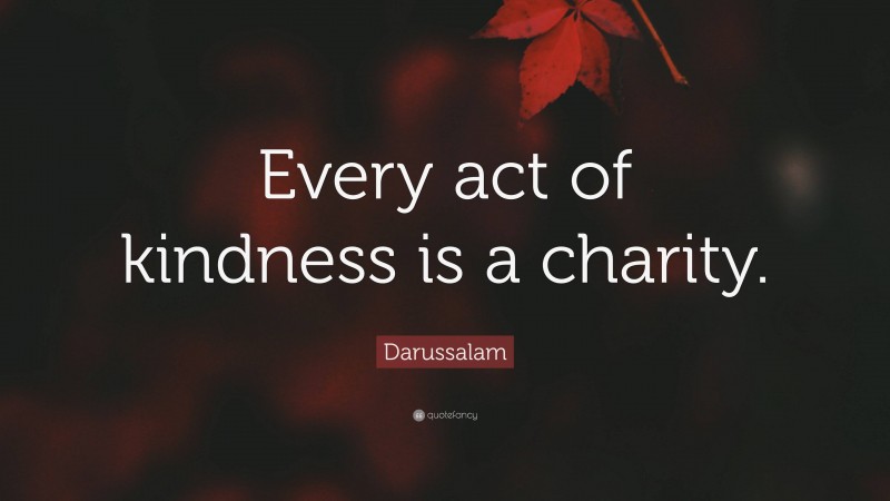 Darussalam Quote: “Every act of kindness is a charity.”