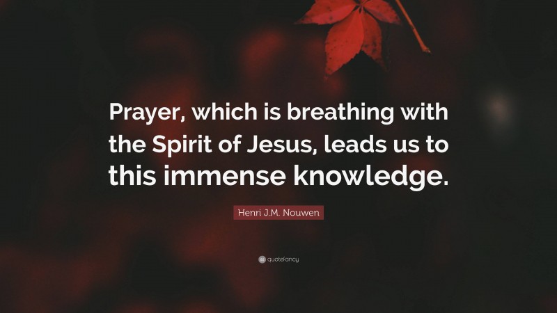 Henri J.M. Nouwen Quote: “Prayer, Which Is Breathing With The Spirit Of ...