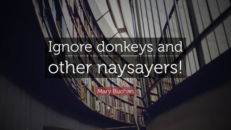 Mary Buchan Quote: “Ignore donkeys and other naysayers!”