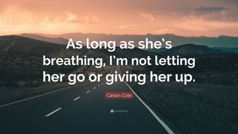 Carian Cole Quote: “As long as she’s breathing, I’m not letting her go or giving her up.”