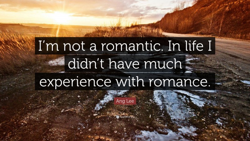 Ang Lee Quote: “I’m not a romantic. In life I didn’t have much experience with romance.”