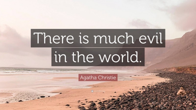 Agatha Christie Quote: “There is much evil in the world.”