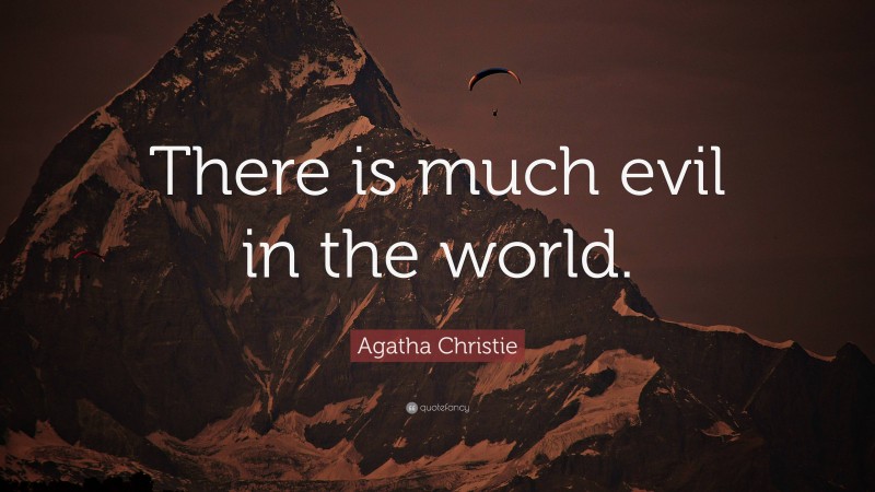 Agatha Christie Quote: “There is much evil in the world.”