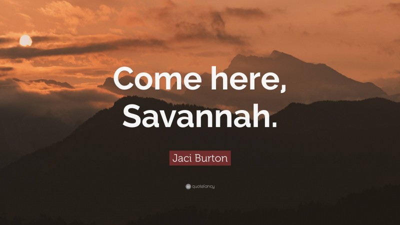 Jaci Burton Quote: “Come here, Savannah.”