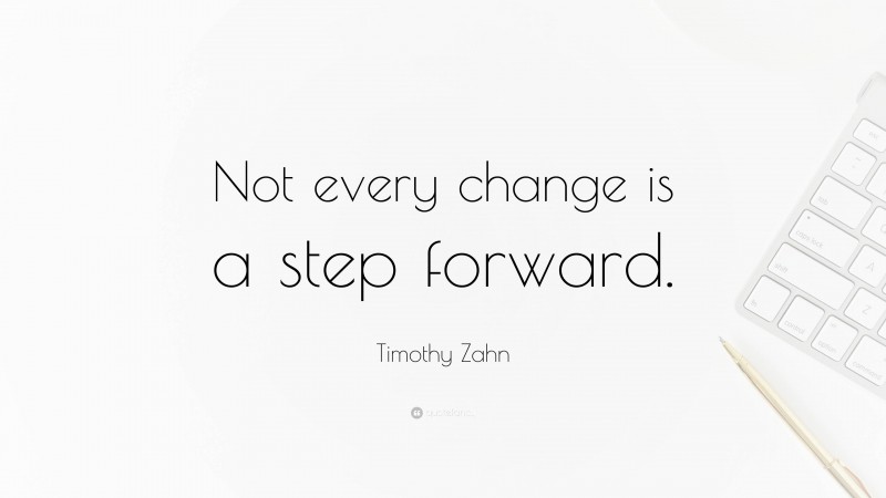 Timothy Zahn Quote: “Not every change is a step forward.”