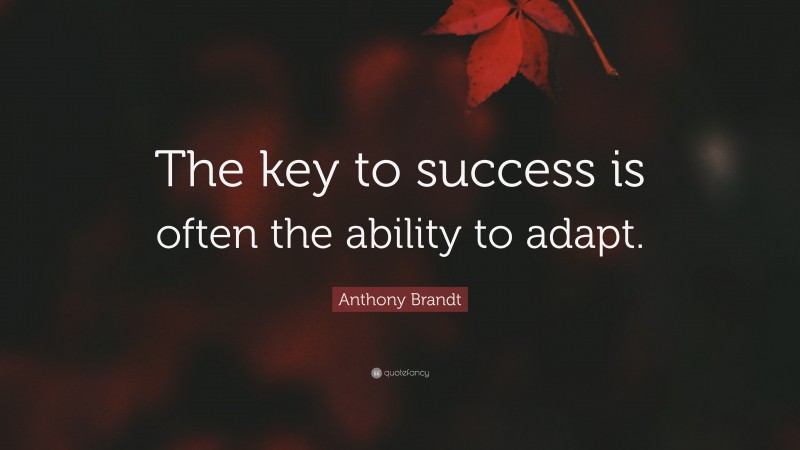 Anthony Brandt Quote: “The key to success is often the ability to adapt.”