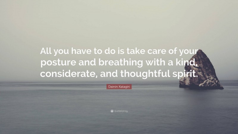 Dainin Katagiri Quote: “All you have to do is take care of your posture and breathing with a kind, considerate, and thoughtful spirit.”