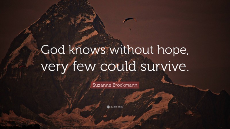 Suzanne Brockmann Quote: “God knows without hope, very few could survive.”