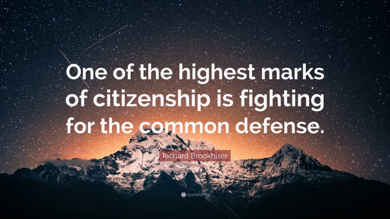 Richard Brookhiser Quote: “One of the highest marks of citizenship is fighting for the common defense.”
