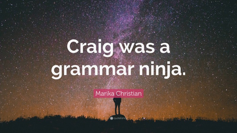 Marika Christian Quote: “Craig was a grammar ninja.”