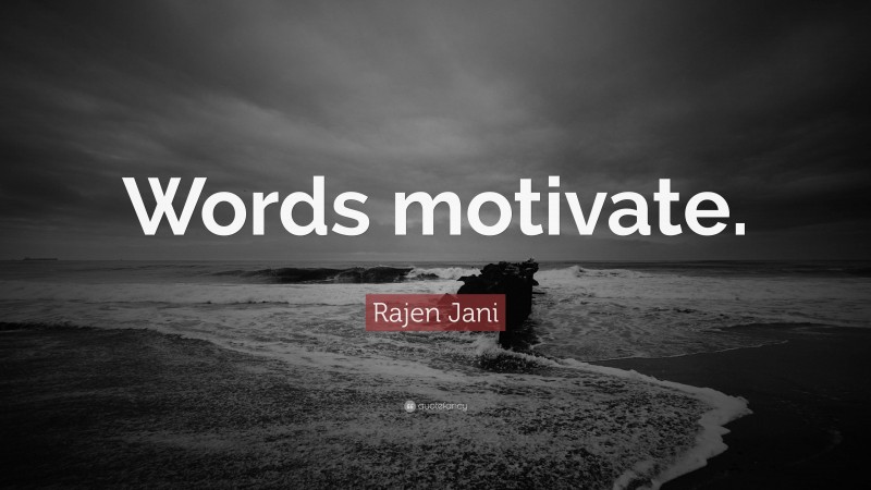 Rajen Jani Quote: “Words motivate.”