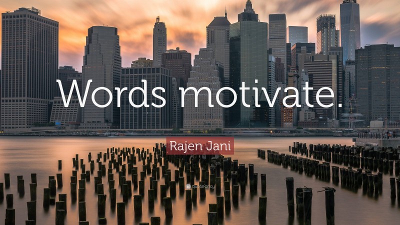 Rajen Jani Quote: “Words motivate.”