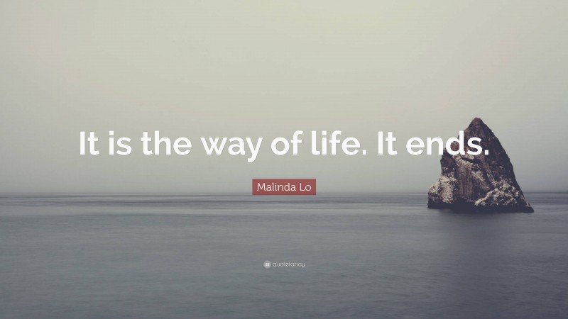 Malinda Lo Quote: “It is the way of life. It ends.”