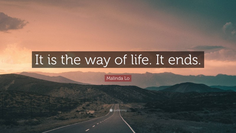 Malinda Lo Quote: “It is the way of life. It ends.”