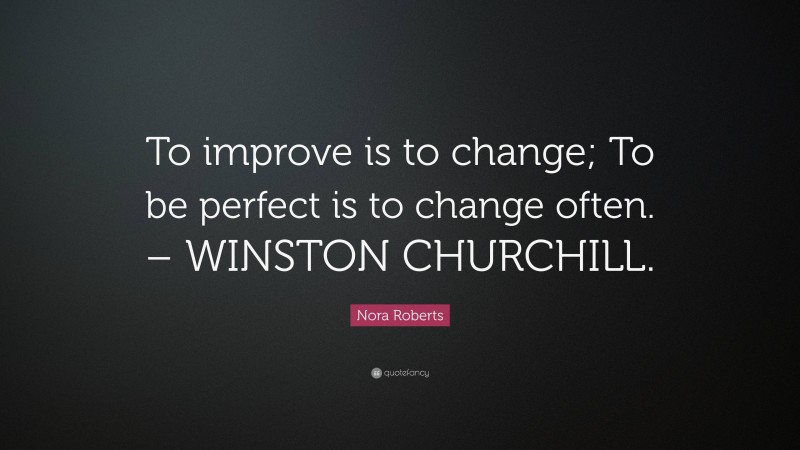 Nora Roberts Quote: “To improve is to change; To be perfect is to ...