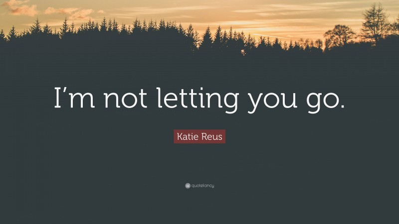 Katie Reus Quote: “I’m not letting you go.”