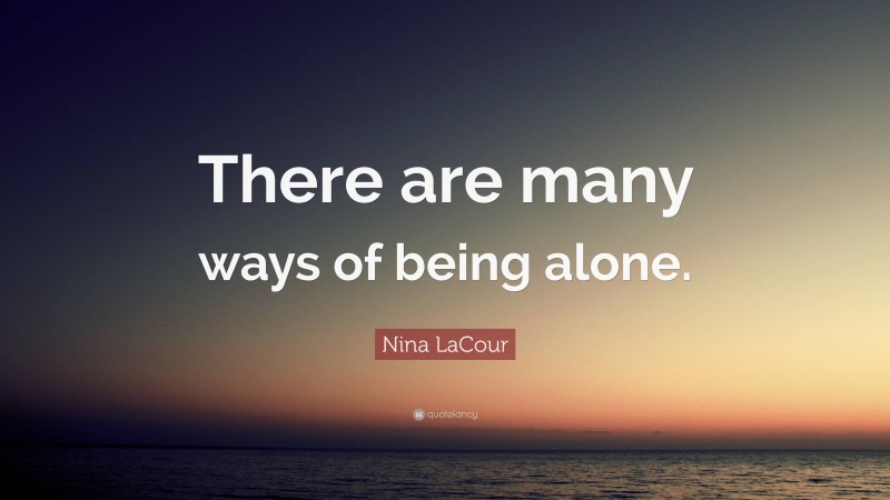 Nina LaCour Quote: “There are many ways of being alone.”