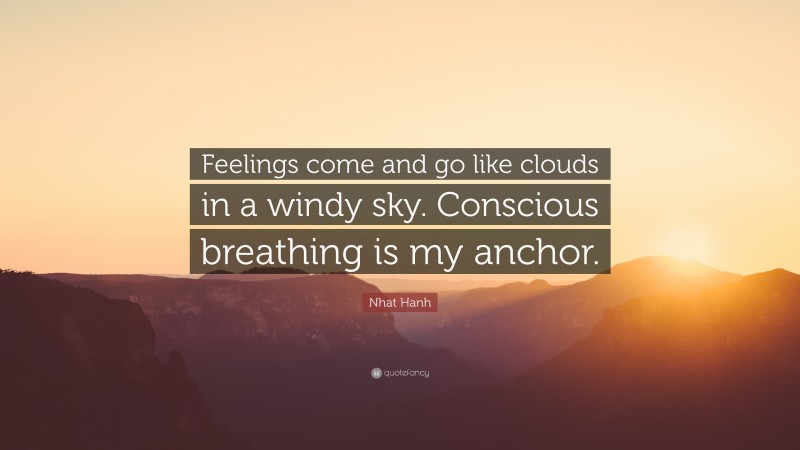 Nhat Hanh Quote: “Feelings come and go like clouds in a windy sky ...