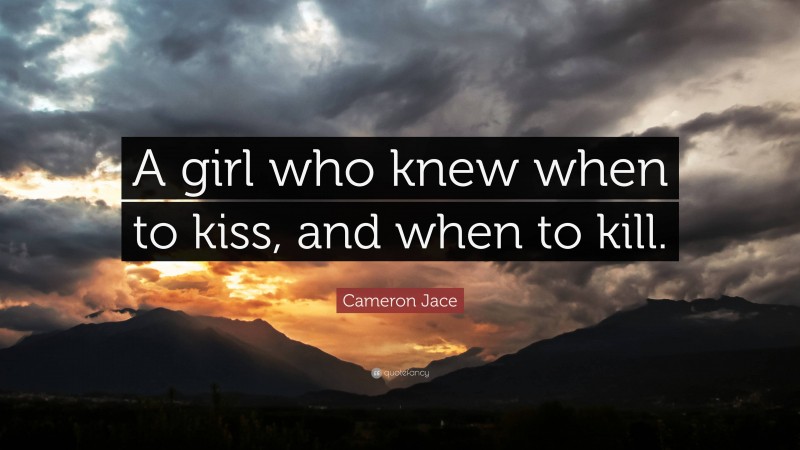 Cameron Jace Quote: “A girl who knew when to kiss, and when to kill.”