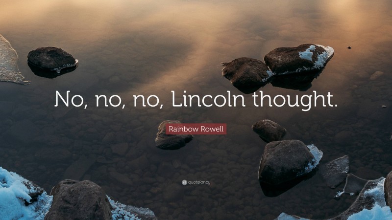 Rainbow Rowell Quote: “No, no, no, Lincoln thought.”