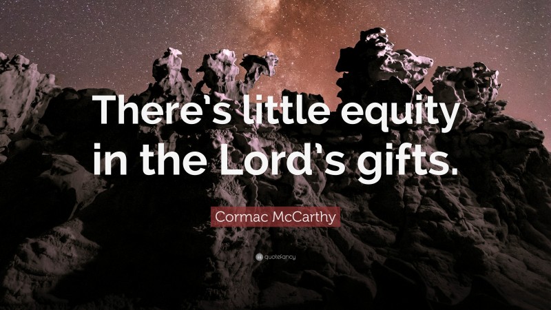 Cormac McCarthy Quote: “There’s little equity in the Lord’s gifts.”