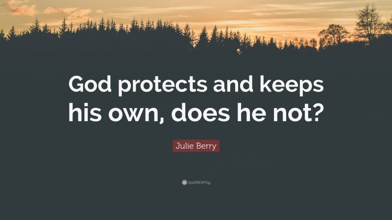 Julie Berry Quote: “God protects and keeps his own, does he not?”