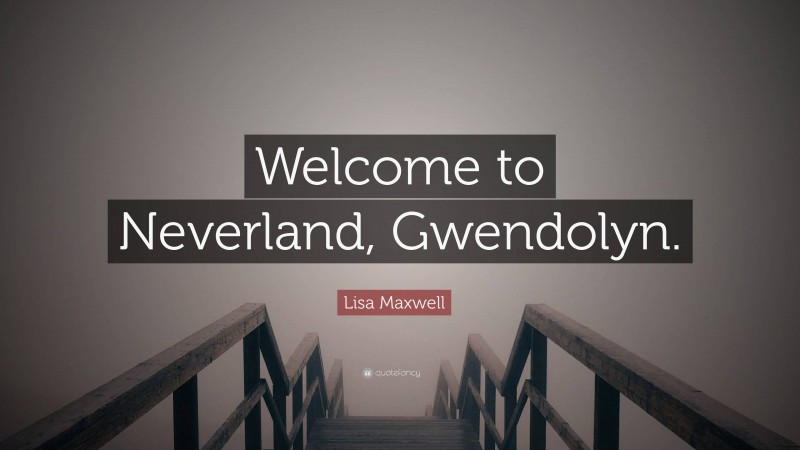 Lisa Maxwell Quote: “Welcome to Neverland, Gwendolyn.”