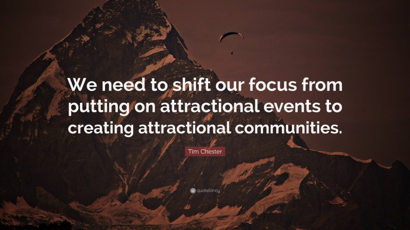 Tim Chester Quote: “We need to shift our focus from putting on attractional events to creating attractional communities.”