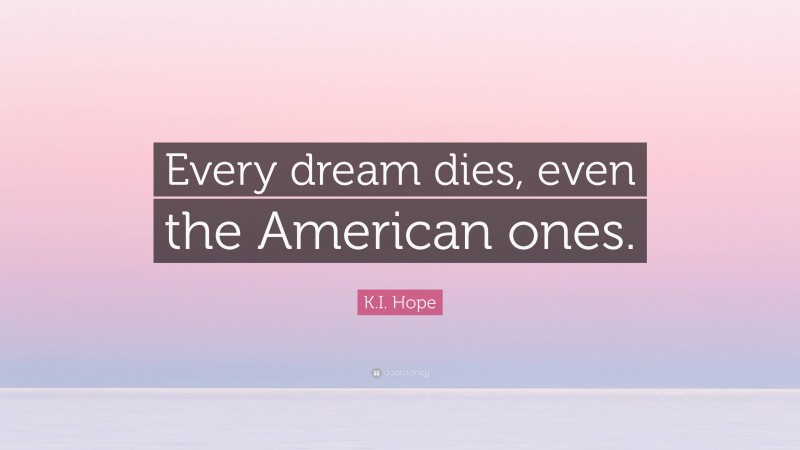 K.I. Hope Quote: “Every dream dies, even the American ones.”
