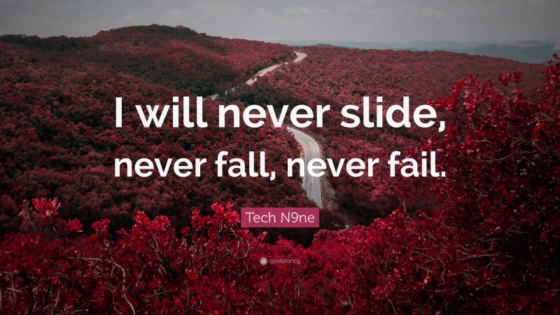 Tech N9ne Quote: “I will never slide, never fall, never fail.”
