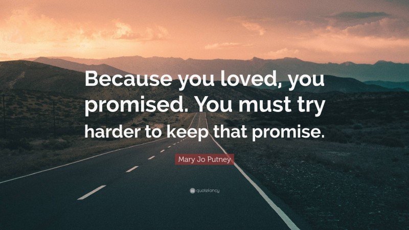 Mary Jo Putney Quote: “Because you loved, you promised. You must try harder to keep that promise.”