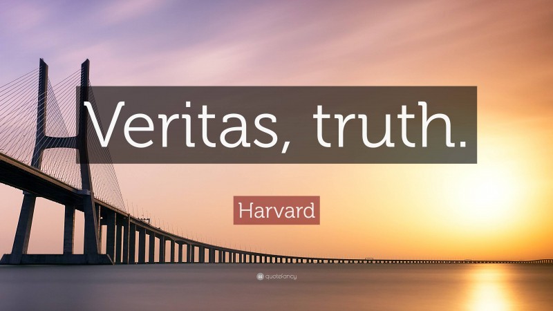 Harvard Quote: “Veritas, truth.”