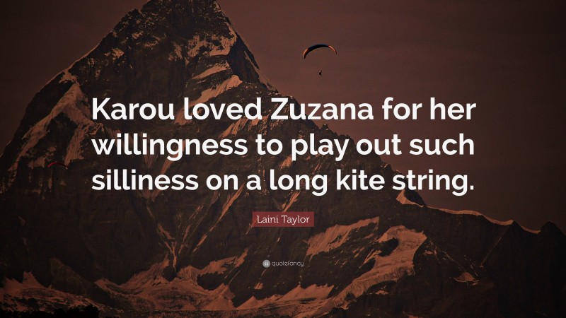 Laini Taylor Quote: “Karou loved Zuzana for her willingness to play out such silliness on a long kite string.”