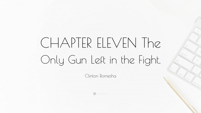 Clinton Romesha Quote: “CHAPTER ELEVEN The Only Gun Left in the Fight.”