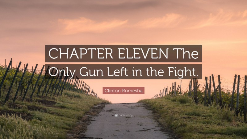 Clinton Romesha Quote: “CHAPTER ELEVEN The Only Gun Left in the Fight.”