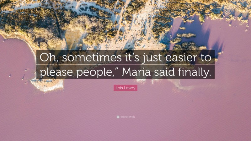 Lois Lowry Quote: “Oh, sometimes it’s just easier to please people,” Maria said finally.”