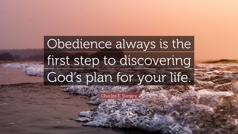 Charles F. Stanley Quote: “Obedience always is the first step to discovering God’s plan for your life.”