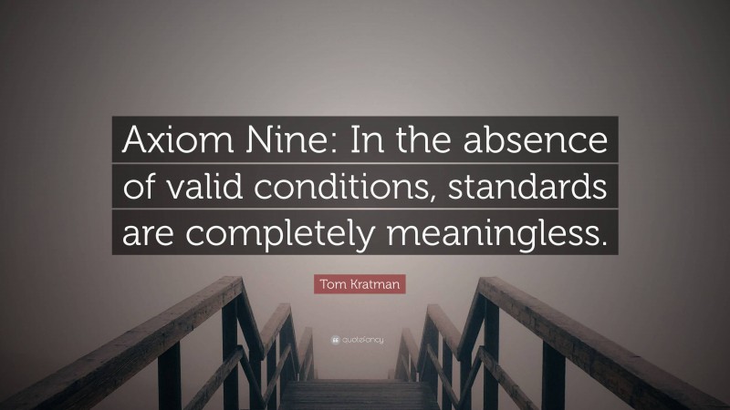 Tom Kratman Quote: “Axiom Nine: In the absence of valid conditions, standards are completely meaningless.”