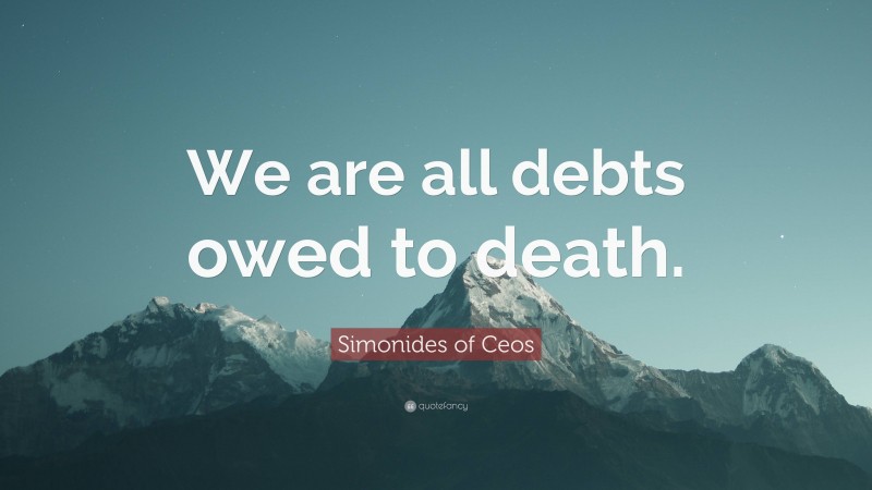 Simonides of Ceos Quote: “We are all debts owed to death.”
