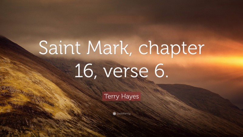 Terry Hayes Quote: “Saint Mark, chapter 16, verse 6.”