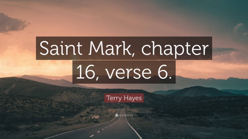 Terry Hayes Quote: “Saint Mark, chapter 16, verse 6.”