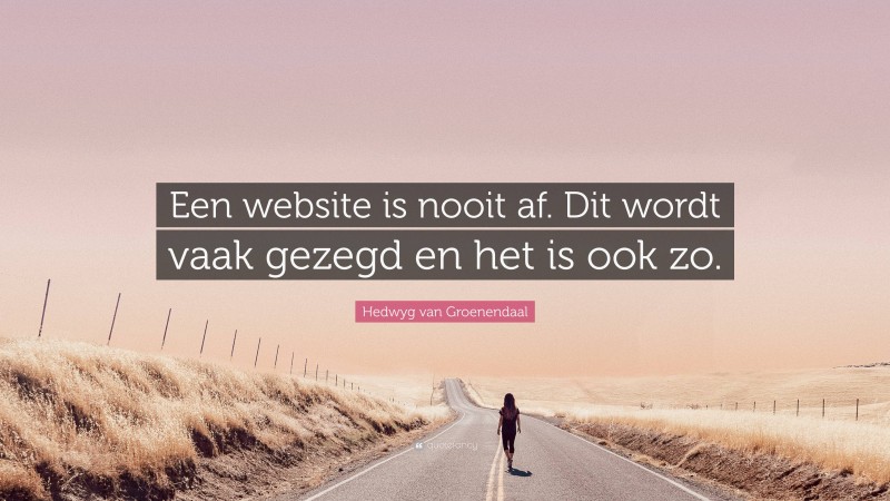 Hedwyg van Groenendaal Quote: “Een website is nooit af. Dit wordt vaak gezegd en het is ook zo.”