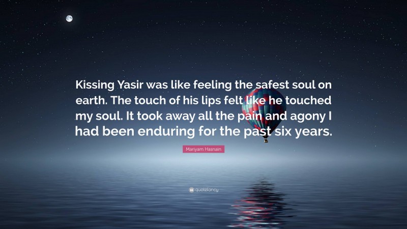 Mariyam Hasnain Quote: “Kissing Yasir was like feeling the safest soul on earth. The touch of his lips felt like he touched my soul. It took away all the pain and agony I had been enduring for the past six years.”