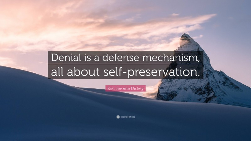 Eric Jerome Dickey Quote: “Denial is a defense mechanism, all about self-preservation.”