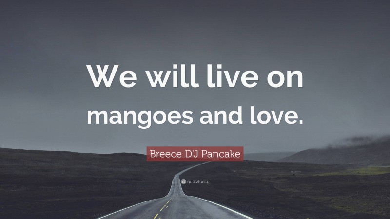Breece D'J Pancake Quote: “We will live on mangoes and love.”