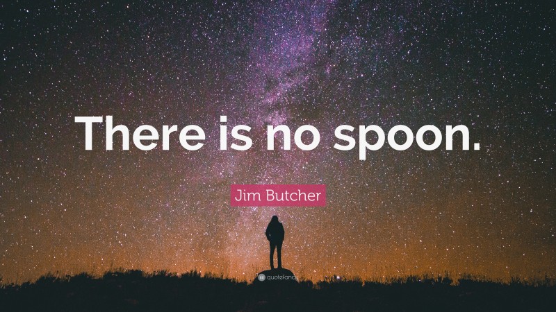 Jim Butcher Quote: “There is no spoon.”