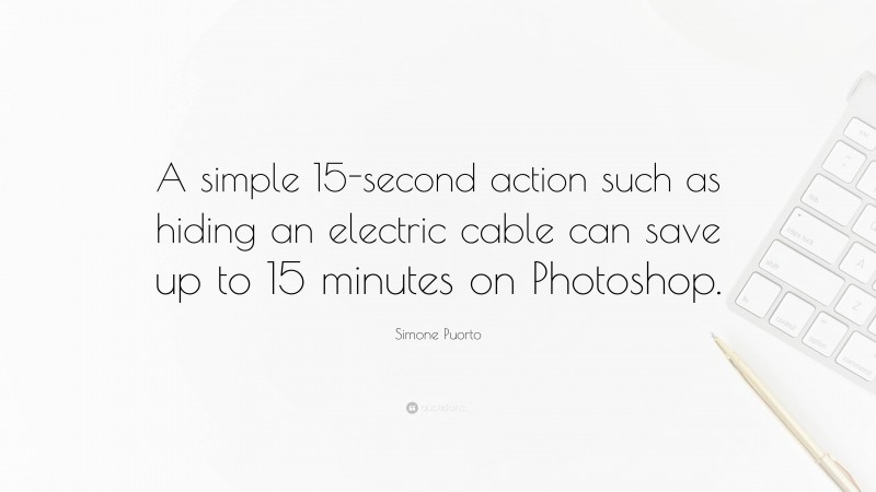 Simone Puorto Quote: “A simple 15-second action such as hiding an electric cable can save up to 15 minutes on Photoshop.”