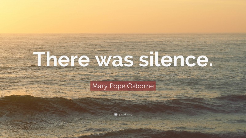 Mary Pope Osborne Quote: “There was silence.”