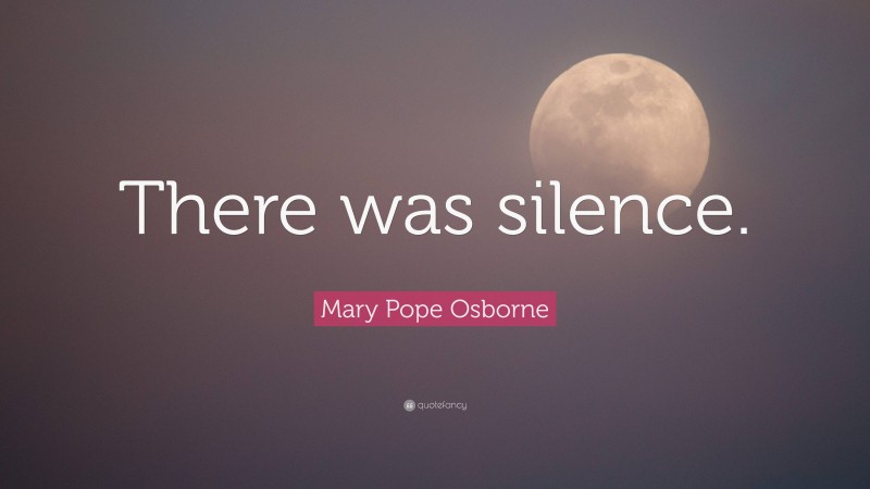 Mary Pope Osborne Quote: “There was silence.”