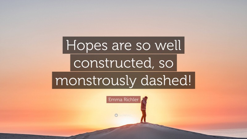 Emma Richler Quote: “Hopes are so well constructed, so monstrously dashed!”